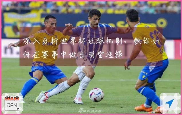 深入分析世界杯让球机制，教你如何在赛事中做出明智选择